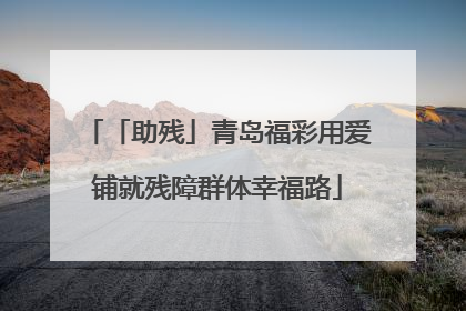 「助残」青岛福彩用爱铺就残障群体幸福路
