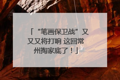 “笔画保卫战”又又又将打响 这回常州掏家底了！