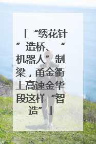 “绣花针”造桥、“机器人”制梁，甬金衢上高速金华段这样“智造”