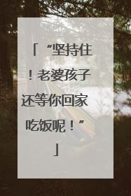 “坚持住！老婆孩子还等你回家吃饭呢！”
