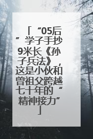 “05后”学子手抄9米长《孙子兵法》，这是小伙和曾祖父跨越七十年的“精神接力”