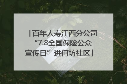 百年人寿江西分公司“7.8全国保险公众宣传日”进何坊社区