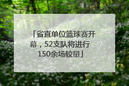 省直单位篮球赛开幕，52支队将进行150余场较量