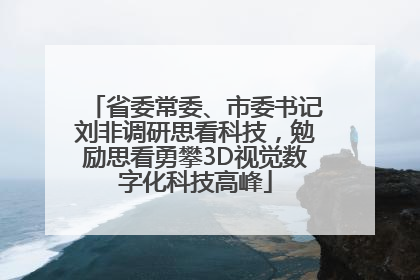 省委常委、市委书记刘非调研思看科技，勉励思看勇攀3D视觉数字化科技高峰