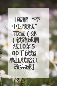 破解“空中封锁线” 市域（郊）铁路成眉线10条500千伏超高压线路迁改完成