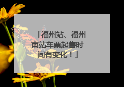 福州站、福州南站车票起售时间有变化！