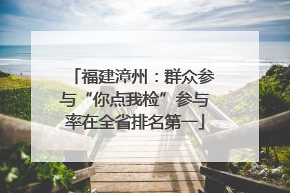 福建漳州：群众参与“你点我检”参与率在全省排名第一