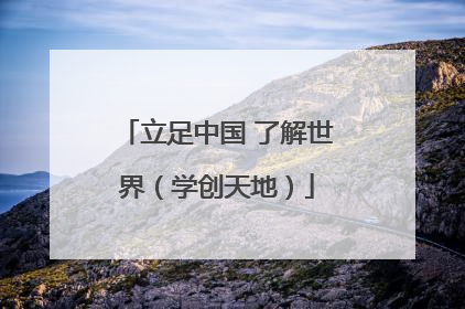 立足中国 了解世界（学创天地）