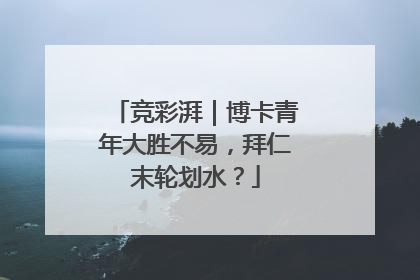 竞彩湃｜博卡青年大胜不易，拜仁末轮划水？