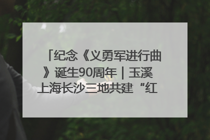 纪念《义勇军进行曲》诞生90周年｜玉溪上海长沙三地共建“红色思政教育共同体”