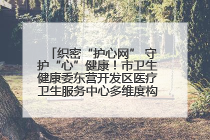 织密“护心网” 守护“心”健康！市卫生健康委东营开发区医疗卫生服务中心多维度构筑心理健康服务体系