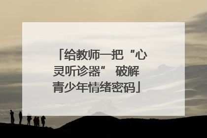 给教师一把“心灵听诊器” 破解青少年情绪密码