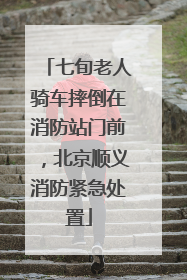 七旬老人骑车摔倒在消防站门前，北京顺义消防紧急处置