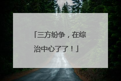 三方纷争，在综治中心了了！