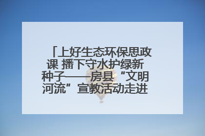 上好生态环保思政课 播下守水护绿新种子——房县“文明河流”宣教活动走进八一希望小学