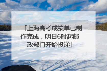 上海高考成绩单已制作完成，明日6时起邮政部门开始投递