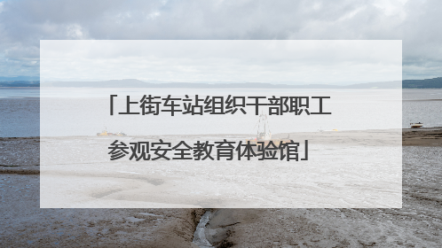 上街车站组织干部职工参观安全教育体验馆