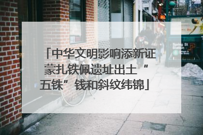 中华文明影响添新证 蒙扎铁佩遗址出土“五铢”钱和斜纹纬锦