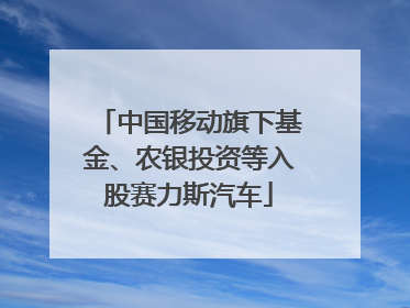 中国移动旗下基金、农银投资等入股赛力斯汽车