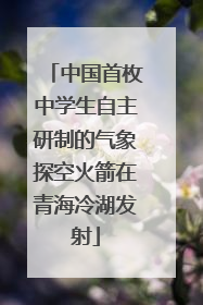 中国首枚中学生自主研制的气象探空火箭在青海冷湖发射