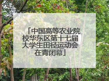 中国高等农业院校华东区第十七届大学生田径运动会在青闭幕