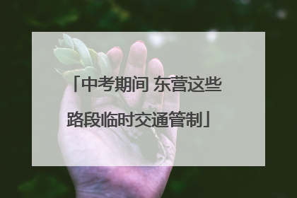 中考期间 东营这些路段临时交通管制
