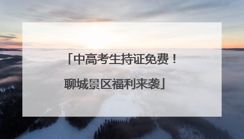 中高考生持证免费！聊城景区福利来袭