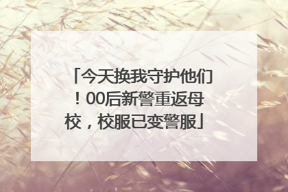 今天换我守护他们！00后新警重返母校，校服已变警服
