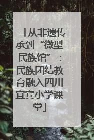 从非遗传承到“微型民族馆”：民族团结教育融入四川宜宾小学课堂