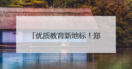 优质教育新地标！郑州外国语集团再添新翼，第一批次招生