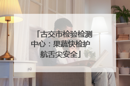 古交市检验检测中心：果蔬快检护航舌尖安全