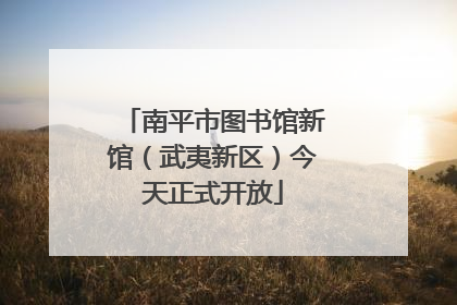 南平市图书馆新馆（武夷新区）今天正式开放