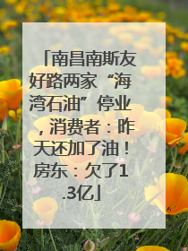 南昌南斯友好路两家“海湾石油”停业，消费者：昨天还加了油！房东：欠了1.3亿
