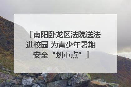 南阳卧龙区法院送法进校园 为青少年暑期安全“划重点”