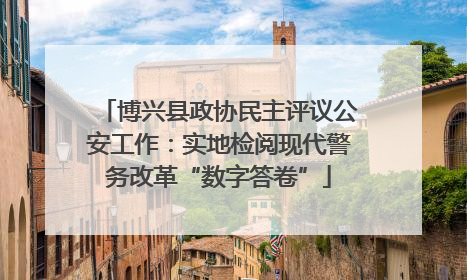 博兴县政协民主评议公安工作：实地检阅现代警务改革“数字答卷”