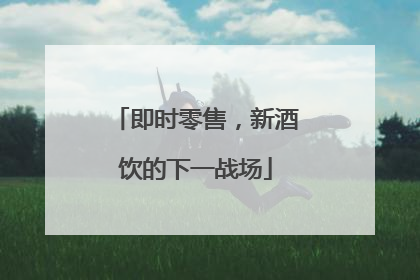 即时零售，新酒饮的下一战场