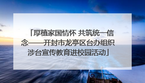 厚植家国情怀 共筑统一信念——开封市龙亭区台办组织涉台宣传教育进校园活动
