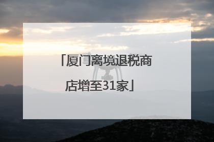 厦门离境退税商店增至31家