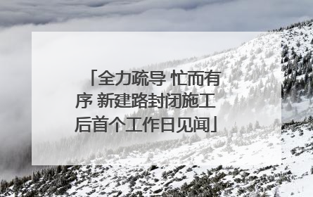 全力疏导 忙而有序 新建路封闭施工后首个工作日见闻