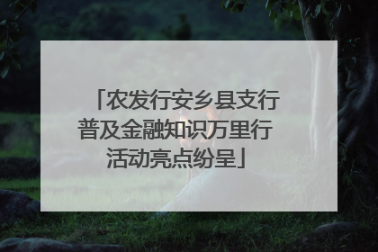 农发行安乡县支行普及金融知识万里行活动亮点纷呈