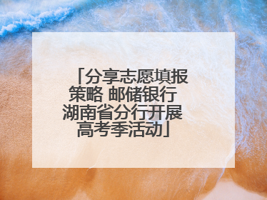 分享志愿填报策略 邮储银行湖南省分行开展高考季活动