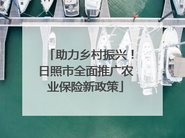 助力乡村振兴！日照市全面推广农业保险新政策