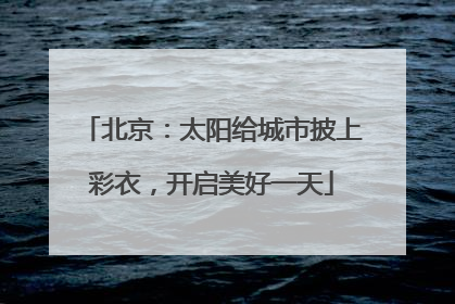 北京：太阳给城市披上彩衣，开启美好一天