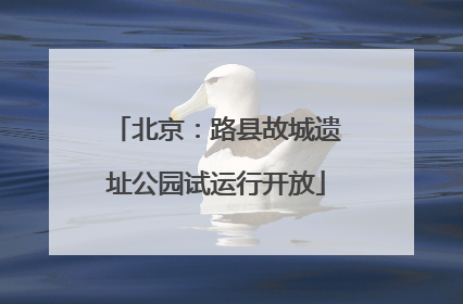 北京：路县故城遗址公园试运行开放