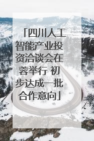 四川人工智能产业投资洽谈会在蓉举行 初步达成一批合作意向