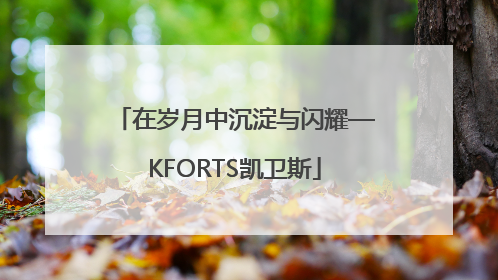 在岁月中沉淀与闪耀—KFORTS凯卫斯
