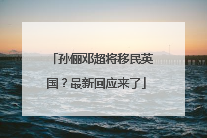 孙俪邓超将移民英国？最新回应来了