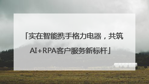 实在智能携手格力电器，共筑AI+RPA客户服务新标杆