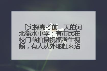 实探高考前一天的河北衡水中学：有市民在校门前拍摄祝福考生视频，有人从外地赶来沾沾“文气”