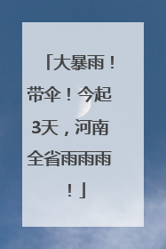 大暴雨！带伞！今起3天，河南全省雨雨雨！